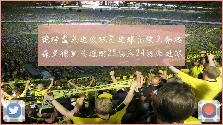 德转盘点进攻球员进球荒埃文弗格森罗德里戈连续25场和24场未进球